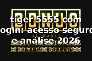 tiger 5555 com login: acesso seguro e análise 2026